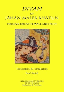 Divan of Jahan Malek Khatun: Persia's Great Female Sufi Poet