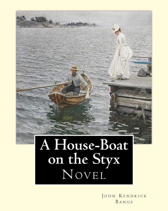 A House-Boat on the Styx By: John Kendrick Bangs: A House-Boat on the Styx is a fantasy novel written by John Kendrick Bangs in 1895.Illustrated By: Peter Newell