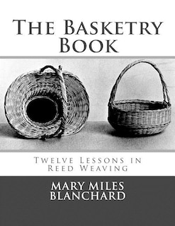 The Basketry Book: Twelve Lessons in Reed Weaving