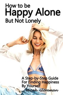 Front cover_How to Be Happy Alone But Not Lonely