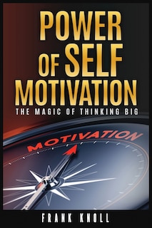 Power of Self-Motivation: The Magic of Thinking Big
