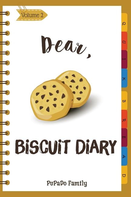 Dear, Biscuit Diary: Make An Awesome Month With 30 Best Biscuit Recipes! (Biscuit Cookbook, Biscuit Recipe Book, How To Make Biscuits, Biscuit Cooking, Quick Bread Cookbook)