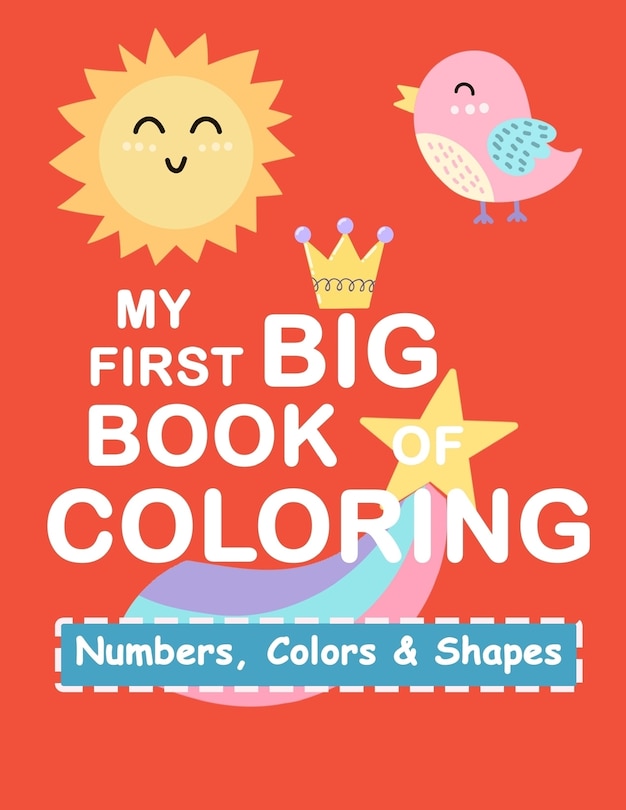 My First Book Coloring: Numbers Colors Shapes: Baby Activity Book for Kids Age 1-3, Boys or Girls, for Their Fun Early Learning of First Easy Words (Preschool Prep Activity Learning)