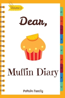 Dear, Muffin Diary: Make An Awesome Month With 30 Best Muffin Recipes! (Muffin Recipe Book, Muffin Meals Cookbook, Muffin Cupcake Cookbook, Muffin Cookbook, English Muffin Recipes)