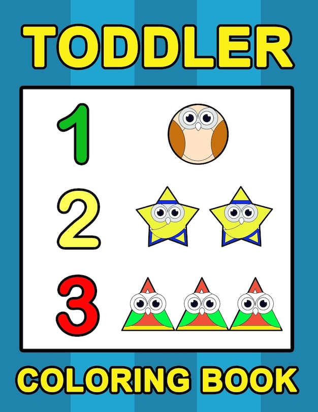 Toddler Coloring Book: Numbers Colors Shapes: Baby Activity Book for Kids Age 1-3, Boys or Girls, for Their Fun Early Learning of First Easy Words (Preschool Prep Activity Learning)