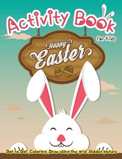 Activity Book for Kids - Happy Easter: Dot to Dot, Coloring, Draw using the Grid, Hidden picture