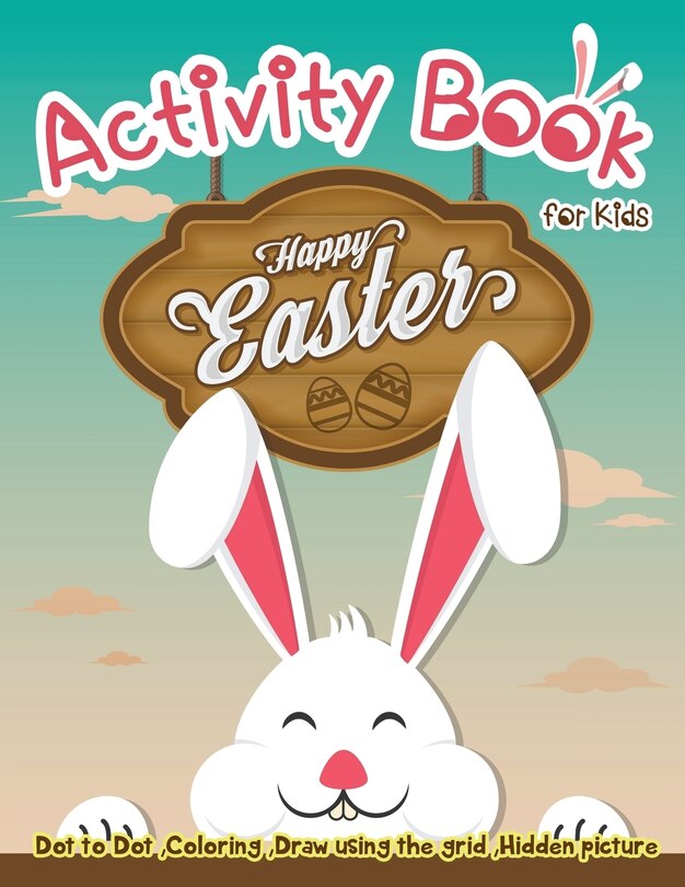Activity Book for Kids - Happy Easter: Dot to Dot, Coloring, Draw using the Grid, Hidden picture