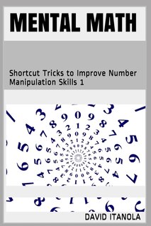 Mental Math: Shortcut Tricks to Improve Number Manipulation Skills 1