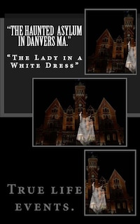 Front cover_The Haunted Asylum in Danvers Ma.