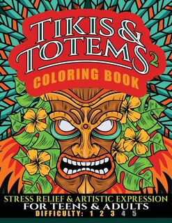 Tikis & Totems 2 Coloring Book: Stress Relief & Artistic Expression for Teens & Adults