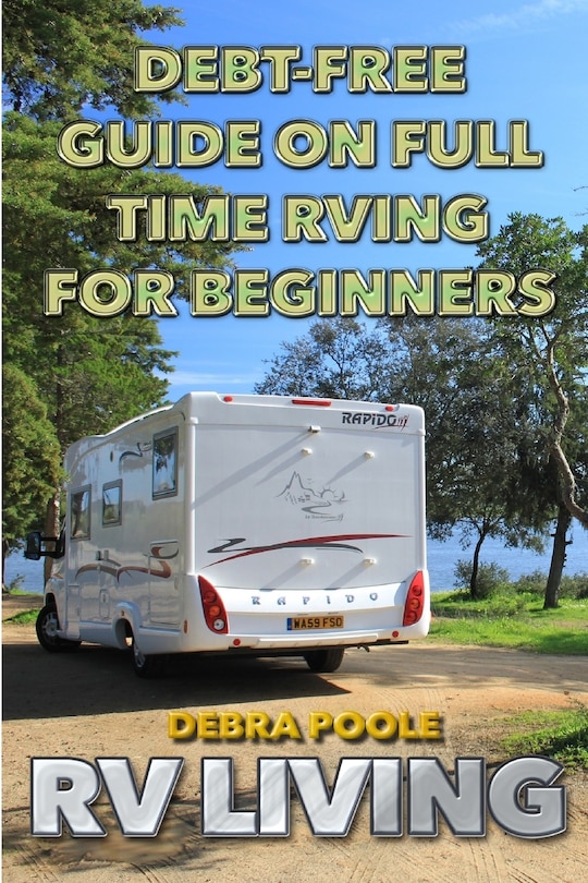 Rv Living: Debt-free Guide On Full Time Rving For Beginners