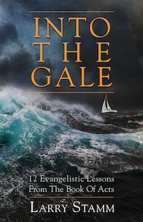 Into The Gale: 12 Evangelistic Lessons From The Book Of Acts