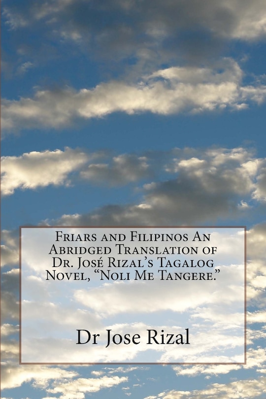 Friars and Filipinos An Abridged Translation of Dr. José Rizal's Tagalog Novel, Noli Me Tangere.