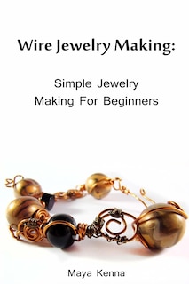 Wire Jewelry Making: Simple Jewelry Making for Beginners: (DIY Jewery, Wire Jewelry)