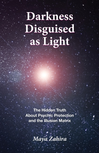 Darkness Disguised As Light: The Hidden Truth About Psychic Protection and the Illusion Matrix