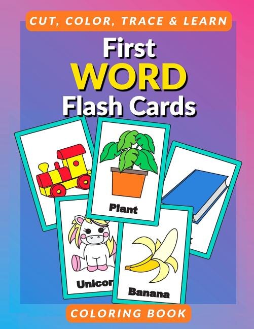 First Word Flash Cards Coloring Book: Flashcards for Toddlers to Cut, Color and Learn First 100 Words Coloring Book for Preschoolers and Kindergartners