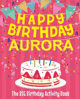 Happy Birthday Aurora - The Big Birthday Activity Book: (Personalized Children's Activity Book)