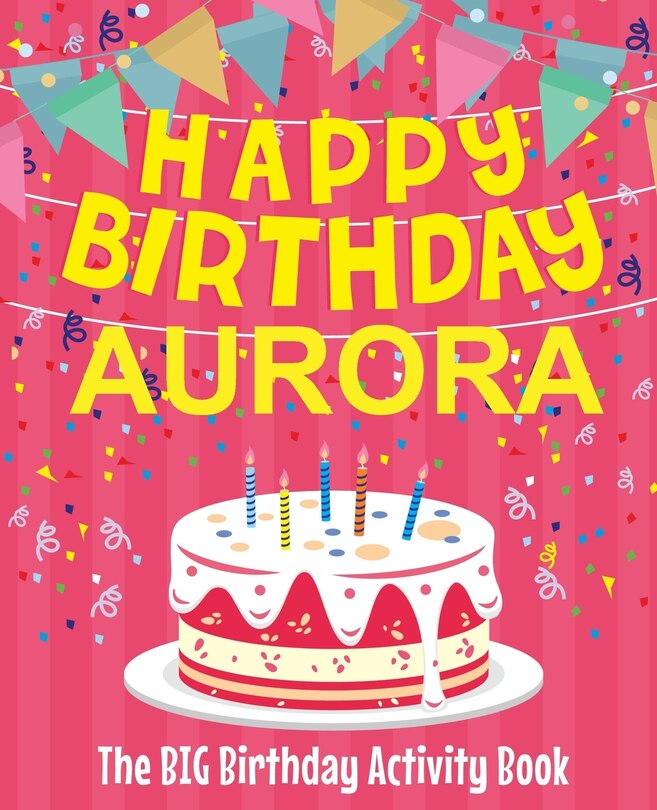 Happy Birthday Aurora - The Big Birthday Activity Book: (Personalized Children's Activity Book)