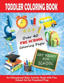 Toddler Coloring Book: Get Ready For School - An Educational Baby Activity Book with Fun School Art for Preschool Prep: Toddler Books for Children Ages 1-3