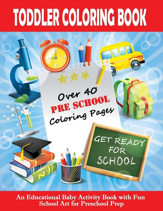 Toddler Coloring Book: Get Ready For School - An Educational Baby Activity Book with Fun School Art for Preschool Prep: Toddler Books for Children Ages 1-3