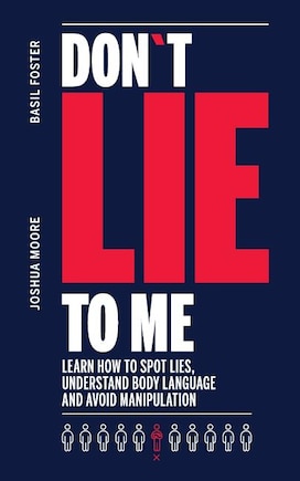 Don´t Lie to Me: learn how to spot lies, understand body language and avoid manipulation