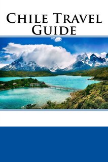 Chile Travel Guide