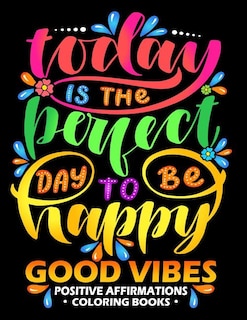 Good Vibes: Positive Affirmations Coloring books: Inspiration, Motivation and Good Vibes quotes to Color Good fo All ages