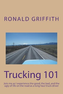 Trucking 101: Join me as I experience the good, the bad, and the ugly of life on the road with as a long haul truck driever long haul truck driver.