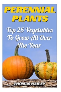 Perennial Plants: Top 25 Vegetables To Grow All Over The Year