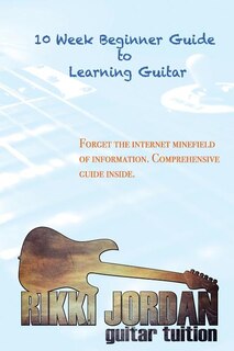 10 week Beginner Guide to Learning the Guitar