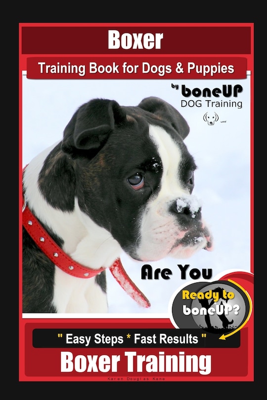 Boxer Training Book for Dogs and Puppies by BoneUP Dog Training: Are You Ready to Bone Up? Easy Steps, Fast Results Boxer Training
