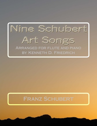 Nine Schubert Art Songs: Arranged for flute and piano by Kenneth D. Friedrich