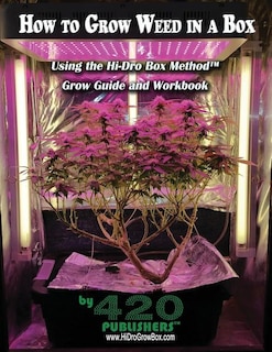 How to Grow Weed in a Box Using the Hi-Dro Box Method: Grow Guide and Workbook