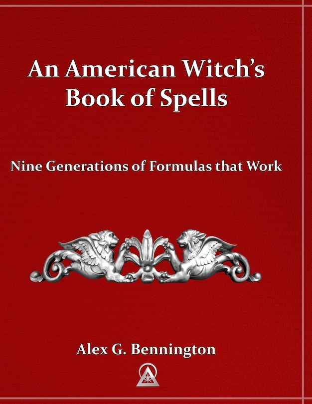 An American Witch's Book of Spells: Nine Generations of Formulas that Work