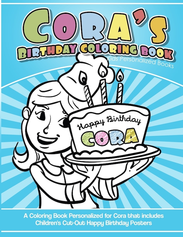 Cora's Birthday Coloring Book Kids Personalized Books: A Coloring Book Personalized for Cora that includes Children's Cut Out Happy Birthday Posters