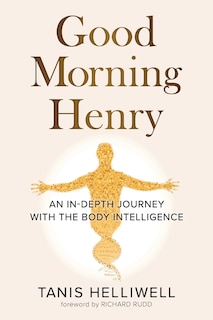 Good Morning Henry: An In-Depth Journey With the Body Intelligence