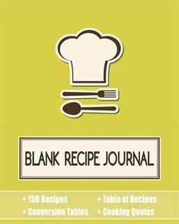Blank Recipe Journal: 100 Recipe Organizer / Blank Recipe Book With Conversion Tables, Table of Recipes, Quotes and Recip