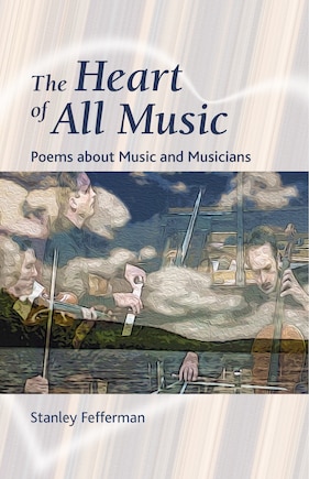 The Heart Of All Music: Poems About Music And Musicians