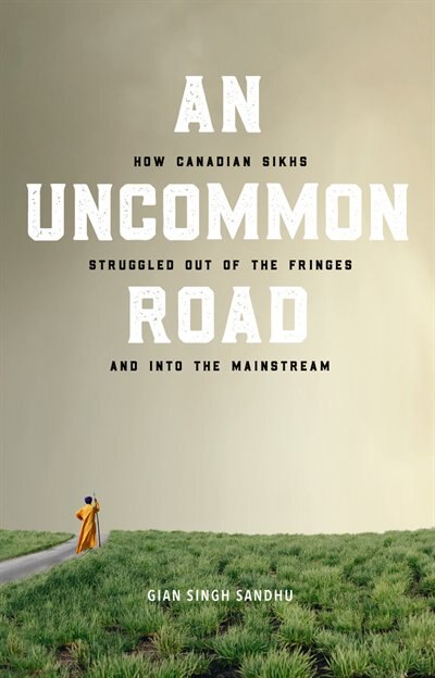 An Uncommon Road: How Canadian Sikhs Struggled Out of the Fringes and Into the Mainstream image number 0
