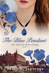 The Blue Pendant: Book I of The Sackville Hotel Trilogy,  A historical novel and love story