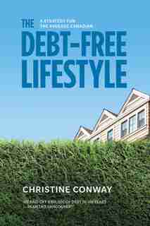 The Debt Free Lifestyle: A Strategy For The Average Canadian by Christine Conway