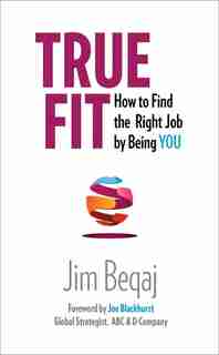 True Fit: How To Find The Right Job By Being You by Jim Beqaj