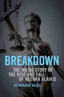 Breakdown: The Inside Story Of The Rise And Fall Of Heenan Blaikie de Norman Bacal