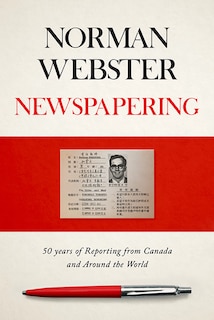 Newspapering: 50 Years Of Reporting From Canada And Around The World