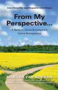 From My Perspective... A Guide to Career/Employment Centre Management by Marilyn Van Norman