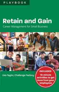Retain and Gain: Career Management for Small Business Playbook by Lisa Taylor