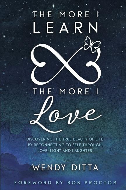 The More I Learn the More I Love: Discovering the True Beauty of Life by Reconnecting to Self Through Love, Light and Laughter