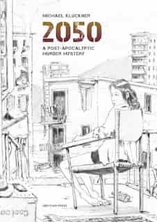 2050: A Post-Apocalyptic Murder Mystery by Michael Kluckner