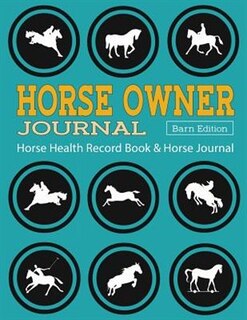 Horse Health Record Book & Horse Journal [Barn Edition]: Horse Owner Journal: A Practical Horse Book for Recording Horse Riding / Racing / Shows / Mare Bree