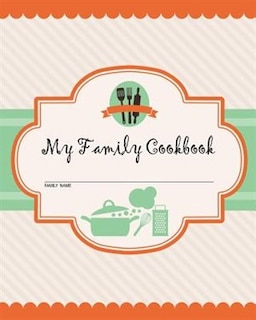 My Family Cookbook: 100 Recipe Pages - Write Your Own Family Recipe Book Using This Blank Recipe Journal (Includes Conv